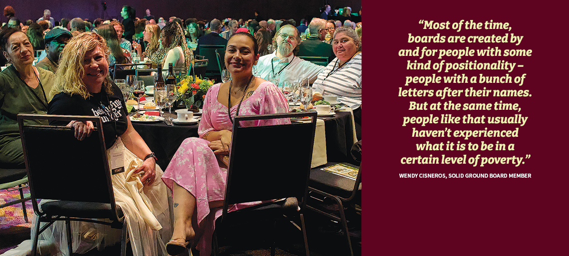 Left side: Photo of Gala guests seated at a round table in a packed banquet hall. Right side, pale yellow and white text on a plum background reads: “Most of the time, boards are created by and for people with some kind of positionality – people with a bunch of letters after their names. But at the same time, people like that usually haven’t experienced what it is to be in a certain level of poverty.” Wendy Cisneros, Solid Ground Board Member