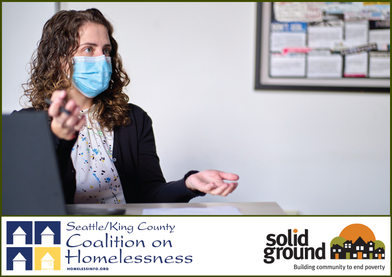 Picture of a woman with brown curly hair, wearing a blue face mask and professional clothes, sitting at a table and gesturing with her hands. Seattle/ King County Coalition on Homelessness and Solid Ground logos at the bottom.