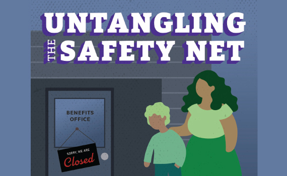 UNTANGLING THE SAFETY NET above a graphic of a mother and child standing in front of a Benefits Office with a We are CLOSED sign on the door.