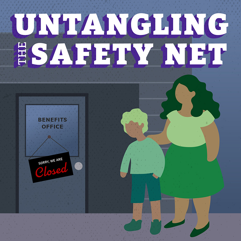 Graphic with the header: UNTANGLING THE SAFETY NET. The image below is of a mother and child in front of a door that reads: BENEFITS OFFICE with a sign that says Sorry, we are Closed.