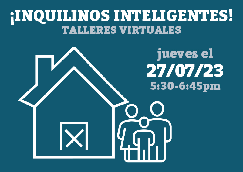 White graphic of family of three outside of a house with an X over the door on a deep teal background. White and light-blue text reads: ¡Inquilinos Inteligentes! TALLERES VIRTUALES, jueves el 27/07/23, 5:30-6:45pm.
