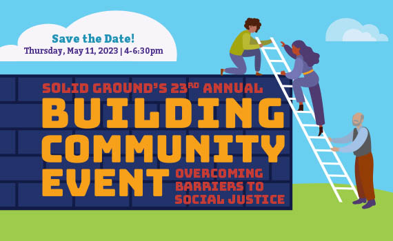 Banner graphic with a purple wall with red and gold lettering reading SOLID GROUND'S 23RD ANNUAL BUILDING COMMUNITY EVENT, OVERCOMING BARRIERS TO SOCIAL JUSTICE. An older bearded man holds a ladder while a woman climbs it, and a person on top of the wall gives her a hand. Text in a cloud above the wall reads: Thursday, May 11, 2023 | 4-6:30pm