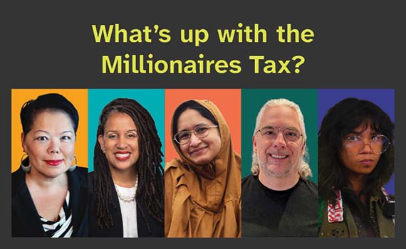 Graphic of five people on multi-colored bright backgrounds with the words, 'What's up with the Millionaires Tax?' in yellow lettering on a dark grey background above their heads.